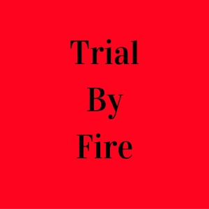 Trial By Fire